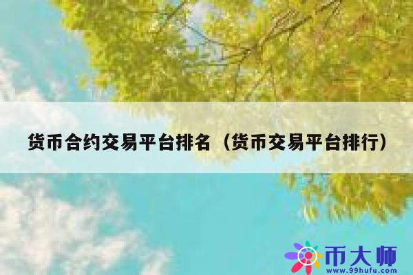 货币合约交易平台排名（货币交易平台排行） 第1张